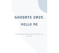 Goodbye 2025, Hello Me: A Guided Journal to Reflect, Release & Reset Before the New Year