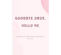 Goodbye 2025, Hello Me: A Guided Journal to Reflect, Release & Reset Before the New Year
