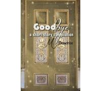 Goodbye: a short story compilation