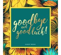 Goodbye and Good Luck! Farewell Party Guest Book | Sunflower Theme: Goodbye Message Book for Leaving Coworker, Boss, Colleague, Friend, Retirement Party