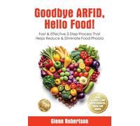 Goodbye ARFID, Hello Food!: Fast & Effective 3-Step Process That Helps Reduce & Eliminate Food Phobia