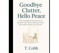 Goodbye Clutter, Hello Peace: A life-changing 30-day journey to declutter your home, clear your mind, and create a space you truly love
