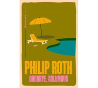 Goodbye, Columbus: And Five Short Stories - The National Book Award Debut That Established Philip Roth as a Major American Literary Voice