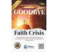 Goodbye, Faith Crisis: With a simple and powerful approach, this guide offers the path to a full and authentic spiritual life