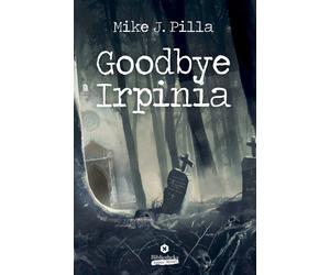 Goodbye Irpinia - Pilla Mike J.
