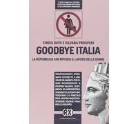 Goodbye Italia. La Repubblica che ripudia il lavoro delle donne - [Castelvecchi]