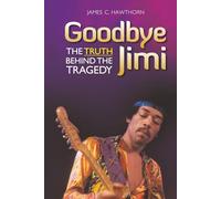 Goodbye Jimi - The Truth Behind The Tragedy: Includes a star-rated discography and a complete Hendrix timeline