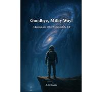 Goodbye, Milky Way!: A Journey into Other Worlds and the Self