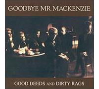 Goodbye Mr Mackenzie - Good Deeds & Dirty Rags