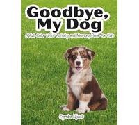 Goodbye My Dog: A Gentle Grief Activity and Memory Book for Children Coping with the Loss of a Pet Dog - Includes Therapeutic Exercises and Child Psychologist-Approved Guidance