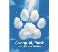 Goodbye, My Friend: A Pet Grief Journal for Children: A Gentle Way for Kids to Say Goodbye and Hold On to the Love