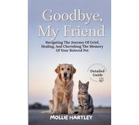 Goodbye, My Friend: Navigating the Journey of Grief, Healing, and Cherishing the Memory of Your Beloved Pet