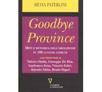 Goodbye province. Miti e retorica dell'abolizione in 100 luoghi comuni