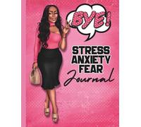 Goodbye Stress, Anxiety, and Fear Journal