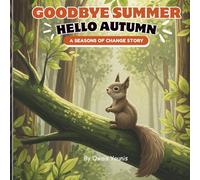Goodbye Summer, Hello Autumn: A Seasons of Change Story: A Heartwarming Children’s Book About Seasons, Nature, and Embracing Change | Perfect for Ages 3-7