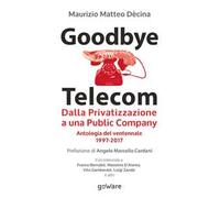 Goodbye Telecom. Dalla privatizzazione a una public company. Antologia del ventennale 1997-2017