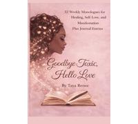 Goodbye Toxic, Hello Love: A 52 weekly Monologues for Healing, Self Love and Manifestations plus Journal Entries