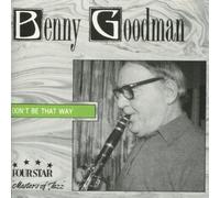 Goodman, Benny - Dont Be That Way