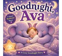 Goodnight, Ava: A Personalized Bedtime Story for Sweet Dreams and Peaceful Nights