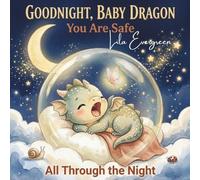 Goodnight, Baby Dragon: You Are Safe All Through the Night: A Magical Interactive Read-Aloud Bedtime Story with Yawns, Hugs, and a Gentle Sleep Routine for Toddlers Ages 2-5