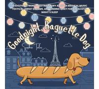 Goodnight, Baguette Dog: A Soothing French Bedtime Story About a Magical Music Festival, Sweet Dreams, and Finding Quiet for a Peaceful Night's Sleep.