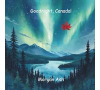 Goodnight, Canada!: A Bedtime Journey Through Forests, Lakes, and Northern Lights, A Rhyming Story About Gratitude, Nature, and Kindness (Ages 6-8)