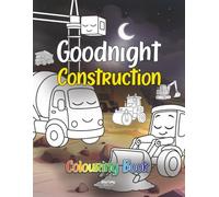 Goodnight Construction Colouring Book: A Calm Bedtime Activity for Toddlers and Preschoolers, with Big Simple Digger, Crane and Dump Truck Scenes