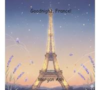 Goodnight, France!: A dreamy bedtime journey through the wonders of France that teaches children patience, calm, and the art of noticing small beautiful moments.
