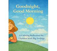 Goodnight, Good Morning: A Bedtime & Morning Reflection Journal for Kids with Anxiety, Big Feelings, and Busy Minds (Ages 7-11)