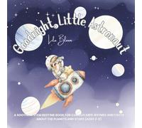 Goodnight, Little Astronaut: Goodnight, Little Astronaut Lila Bloom A Soothing STEM Bedtime Book for Curious Kids: Rhymes and Facts about the