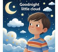 Goodnight Little Cloud: A Gentle Bedtime Story to Calm Little Minds - Perfect for Ages 3-6