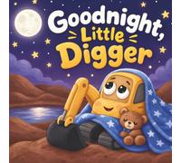 Goodnight, Little Digger!: A Rhyming Bedtime Story for Kids Ages 2-5 About a Sleepy Construction Digger, Bedtime Routines, and Drifting Off to Dreamland: 4