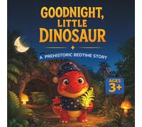 Goodnight, Little Dinosaur: Little Rex: A Prehistoric Bedtime Story