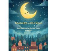 Goodnight, Little Moon: A Cozy Bedtime Adventure Under the Stars