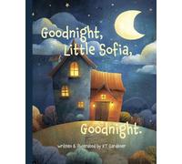 Goodnight, Little Sofia, Goodnight: A Gentle Bedtime Story for Calm and Sleep