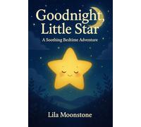 Goodnight, Little Star: A Soothing Bedtime Adventure: A Heartwarming Story to Help Children Sleep Peacefully