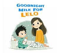 Goodnight Milk for Lelo: Helping Little Ones Love Bedtime