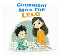 Goodnight Milk for Lelo: Helping Little Ones Love Bedtime
