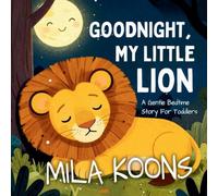 Goodnight, My Little Lion: A Gentle Bedtime Story For Toddlers