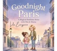 Goodnight Paris: A Magical Bedtime Story with Mia & Mama: A Heartwarming Mother-Daughter Adventure and Cozy Picture Book for Kids