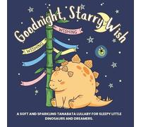 Goodnight, Starry Wish: A soft and sparkling Tanabata lullaby for sleepy little dinosaurs and dreamers.