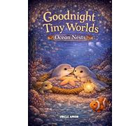 Goodnight Tiny Worlds | Ocean Nests: 7 Cozy Bedtime Stories for Ages 4-6 | Calm Nights, Big Feelings, and Sweet Sleep
