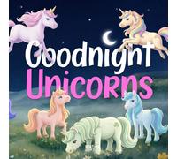 Goodnight Unicorns: Discover a magical land where friendly unicorns are settling down for a peaceful night's sleep