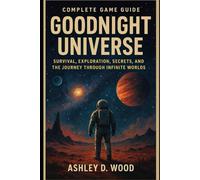 Goodnight Universe Complete Game Guide: Survival, Exploration, Secrets, and the Journey Through Infinite Worlds