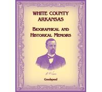 Goodspeed White County, Arkansas Biographical and Historical Memoirs (Tascabile)