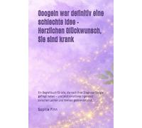 Googeln war definitiv eine schlechte Idee -Herzlichen Glückwunsch, Sie sind krank: Ein Begleitbuch für alle, die nach ihrer Diagnose Google gefragt ... zwischen Lachen und Weinen gestrandet sind.