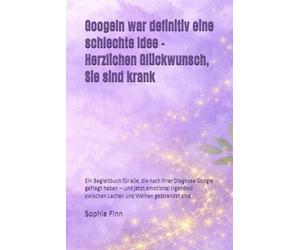 Googeln war definitiv eine schlechte Idee -Herzlichen Glückwunsch, Sie sind krank: Ein Begleitbuch für alle, die nach ihrer Diagnose Google gefragt ... zwischen Lachen und Weinen gestrandet sind.
