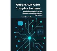 Google ADK AI for Complex Systems: Designing, Deploying, and Managing Intelligent Agent Workflows