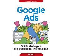 Google Ads. Guida strategica alla pubblicità che funziona