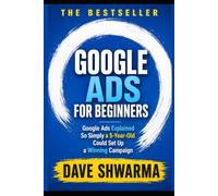 Google ADS For Beginners: Google Ads Explained So Simply a 5-Year-Old Could Set Up a Winning Campaign